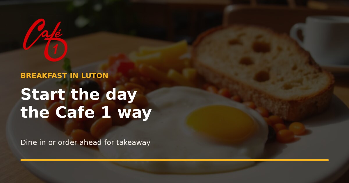 Breakfast in Luton: Start the Day the Café 1 Way