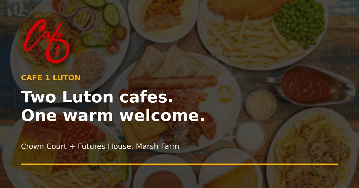 Café 1 Luton: Two Local Cafés, One Warm Welcome