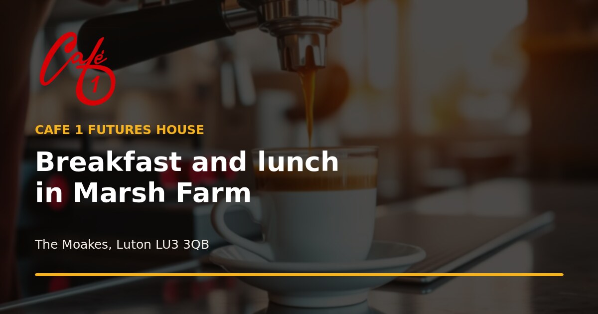 Café 1 Futures House: Breakfast and Lunch in Marsh Farm