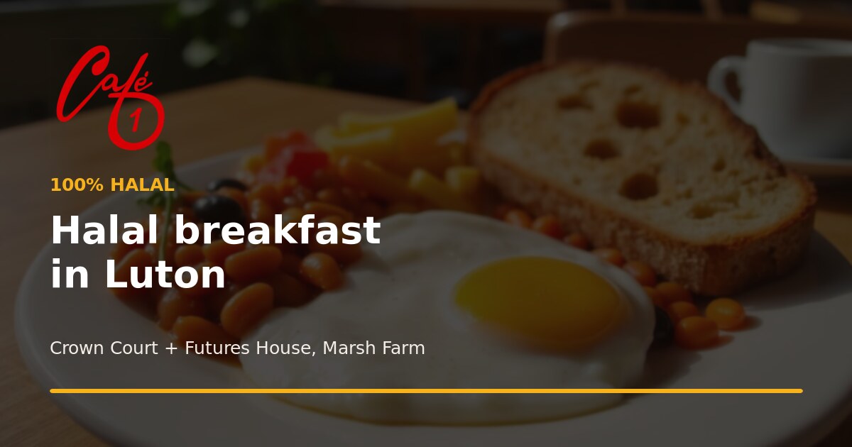 Halal Breakfast in Luton: A Local Café 1 Guide